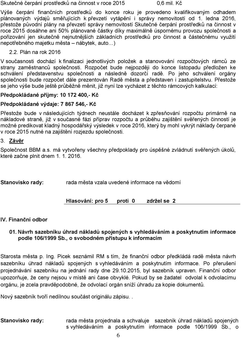 ledna 2016, přestože původní plány na převzetí správy nemovitostí Skutečné čerpání prostředků na činnost v roce dosáhne ani 50% plánované částky díky maximálně úspornému provozu společnosti a