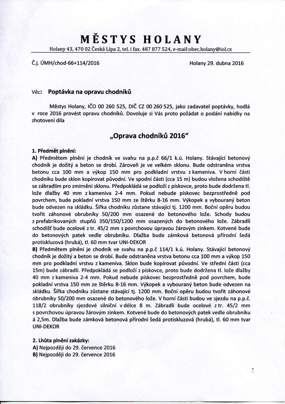 Dovoluje si Vás proto požádat o podání nabídky na zhotovení díla Oprava chodníků 2016" 1. Předmět plnění: A) Předmětem plnění je chodník ve svahu na p.p.č 66/1 k.ú. Holany.