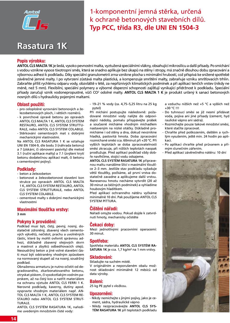 Po smíchání s vodou vznikne vysoce tixotropní směs, která se snadno aplikuje bez úkapů na stěny i stropy, má značně dlouhou dobu zpracování a výbornou adhezi k podkladu.