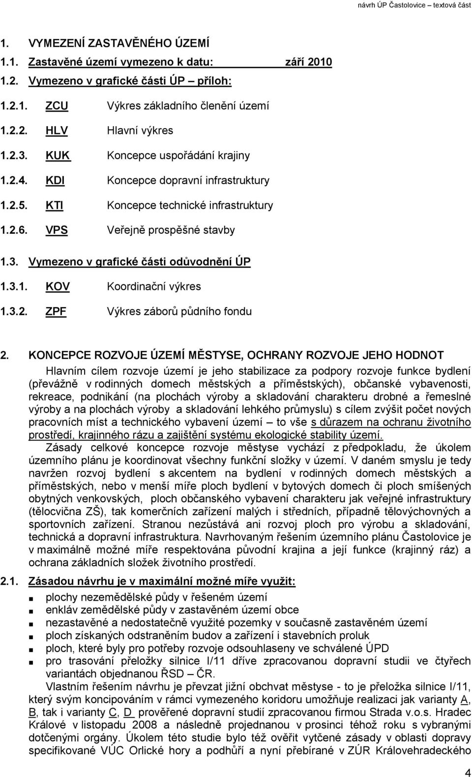 Vymezeno v grafické části odůvodnění ÚP 1.3.1. KOV Koordinační výkres 1.3.2. ZPF Výkres záborů půdního fondu 2.