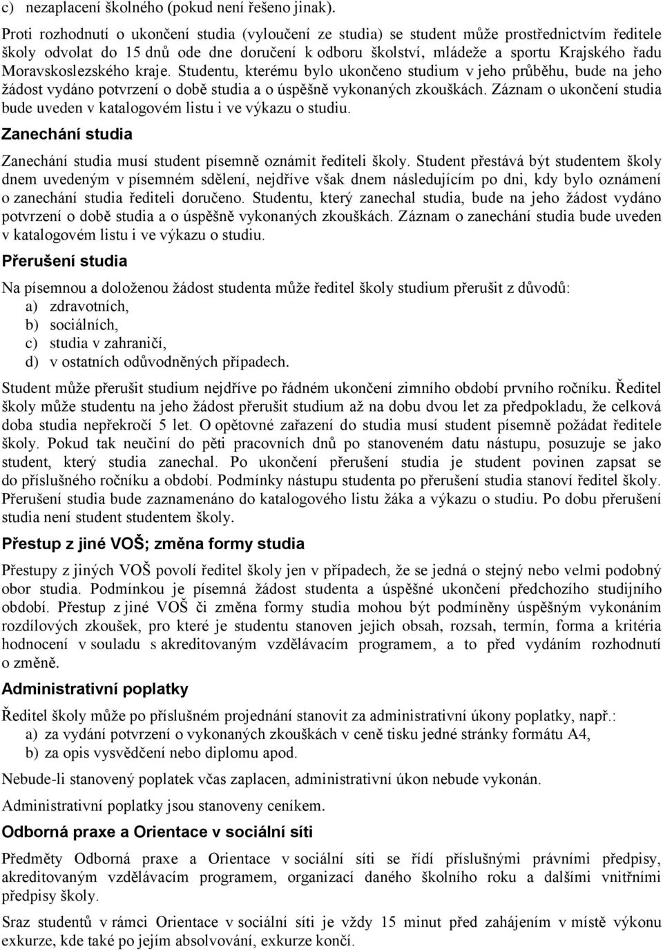 Moravskoslezského kraje. Studentu, kterému bylo ukončeno studium v jeho průběhu, bude na jeho žádost vydáno potvrzení o době studia a o úspěšně vykonaných zkouškách.