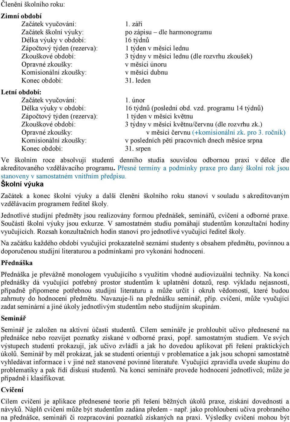 září po zápisu dle harmonogramu 16 týdnů 1 týden v měsíci lednu 3 týdny v měsíci lednu (dle rozvrhu zkoušek) v měsíci únoru v měsíci dubnu 31. leden 1. únor 16 týdnů (poslední obd. vzd.