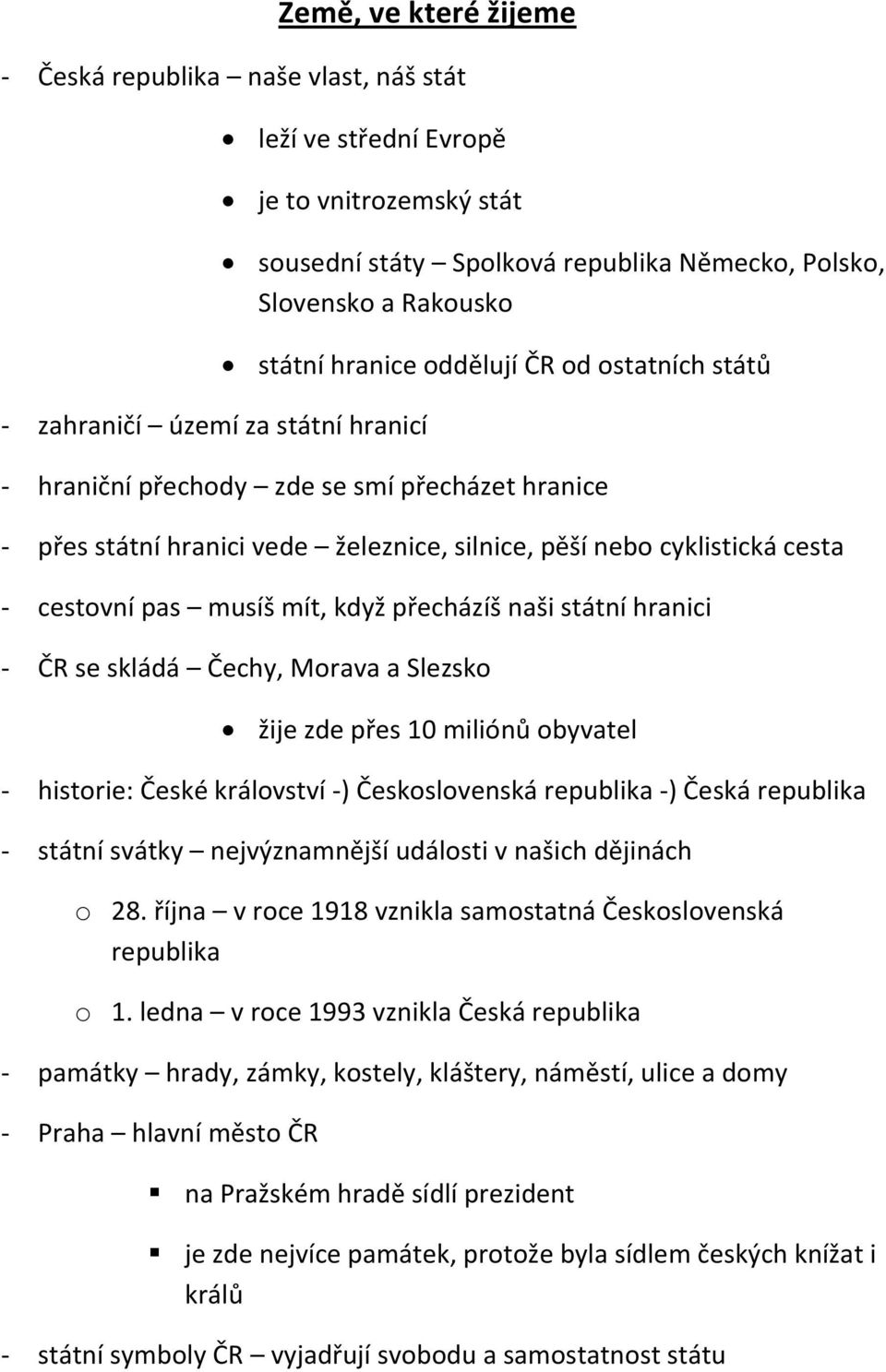 cestovní pas musíš mít, když přecházíš naši státní hranici - ČR se skládá Čechy, Morava a Slezsko žije zde přes 10 miliónů obyvatel - historie: České království -) Československá republika -) Česká