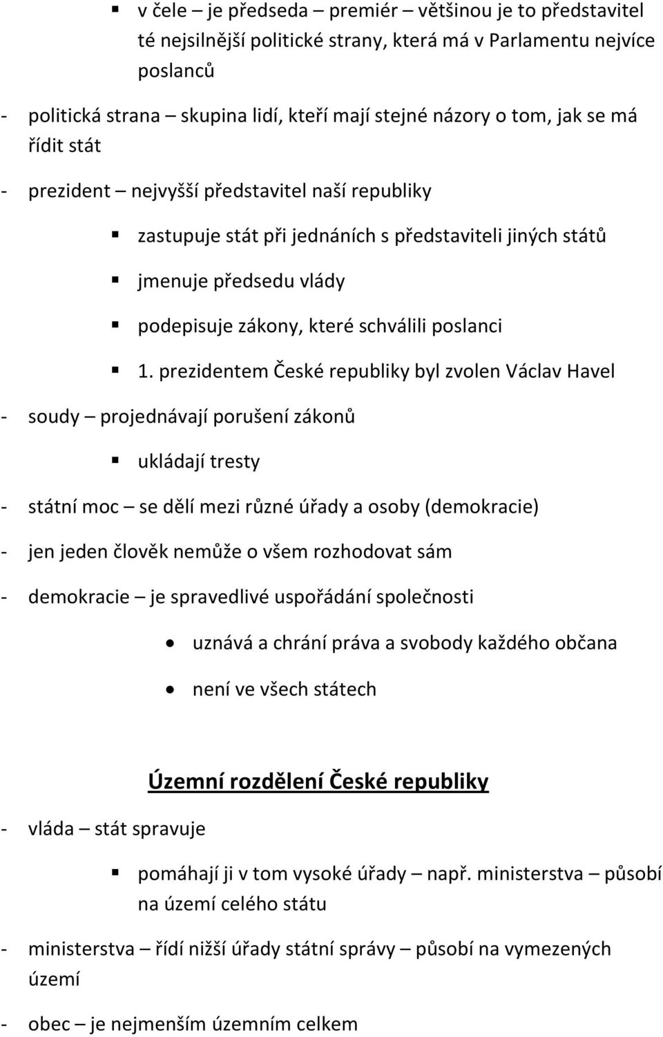 prezidentem České republiky byl zvolen Václav Havel - soudy projednávají porušení zákonů ukládají tresty - státní moc se dělí mezi různé úřady a osoby (demokracie) - jen jeden člověk nemůže o všem