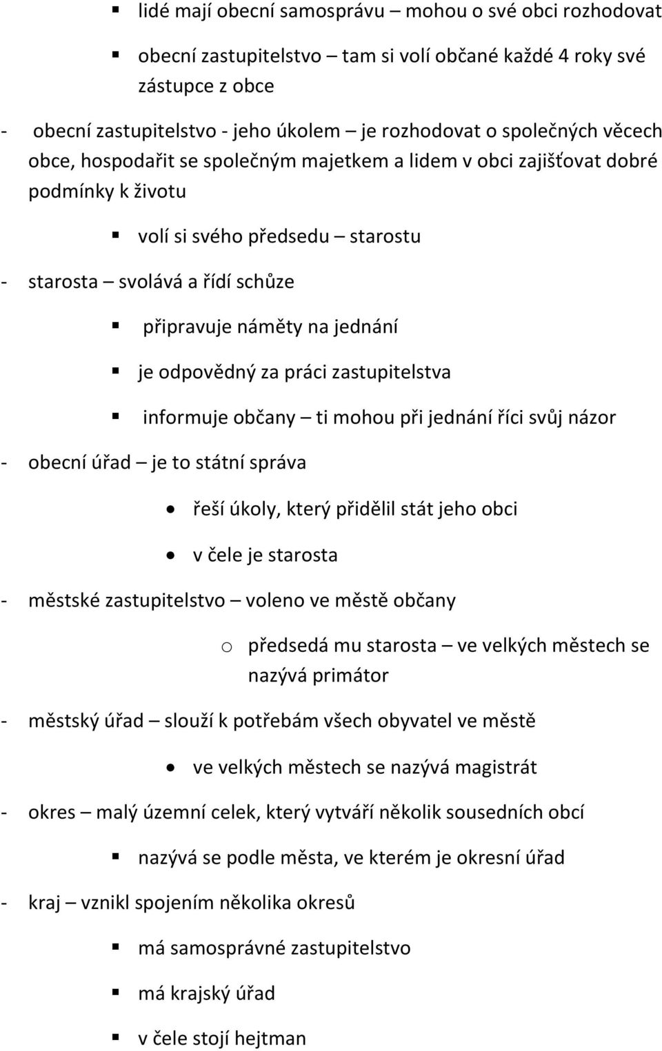 odpovědný za práci zastupitelstva informuje občany ti mohou při jednání říci svůj názor - obecní úřad je to státní správa řeší úkoly, který přidělil stát jeho obci v čele je starosta - městské