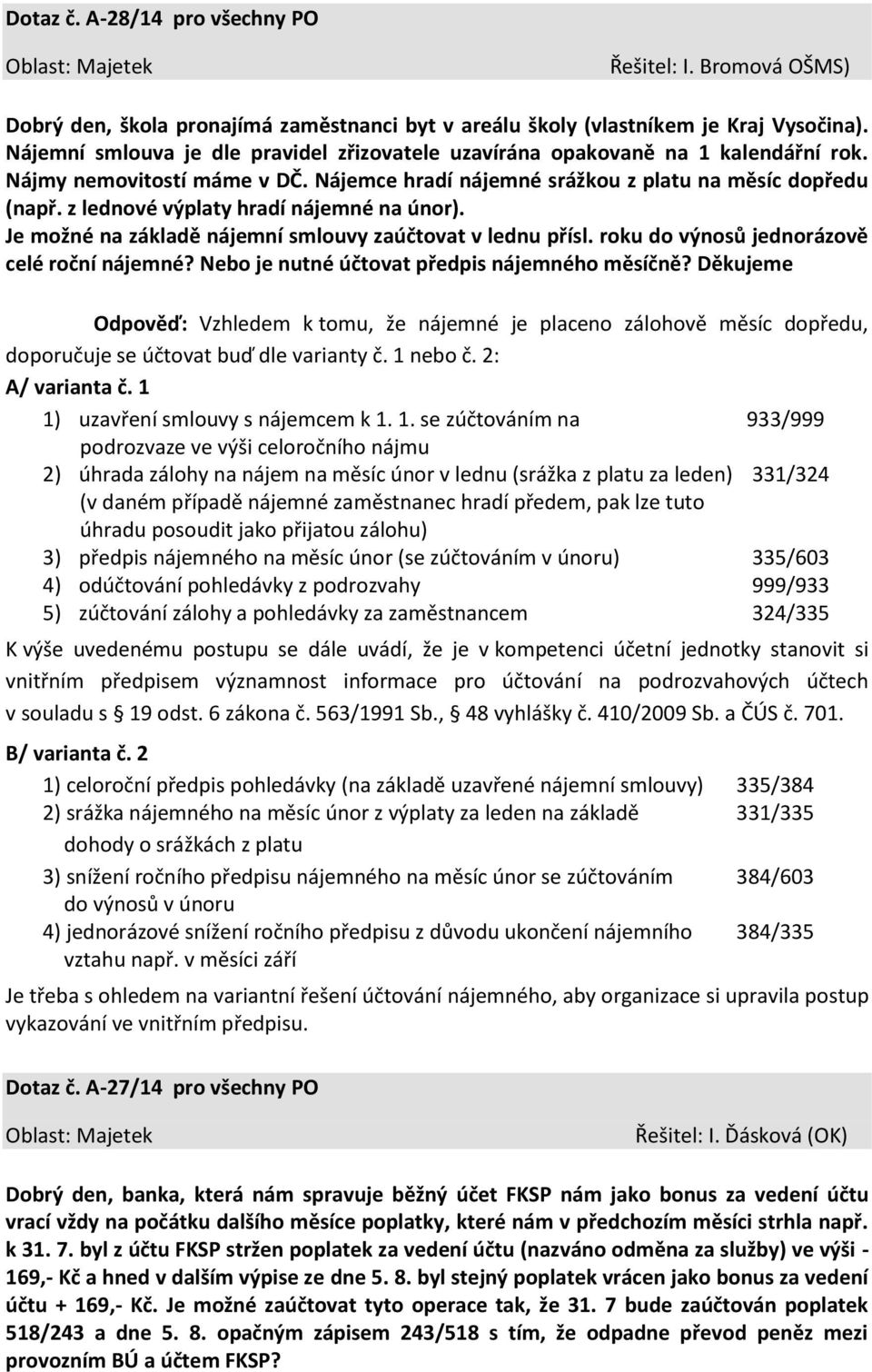 z lednové výplaty hradí nájemné na únor). Je možné na základě nájemní smlouvy zaúčtovat v lednu přísl. roku do výnosů jednorázově celé roční nájemné? Nebo je nutné účtovat předpis nájemného měsíčně?