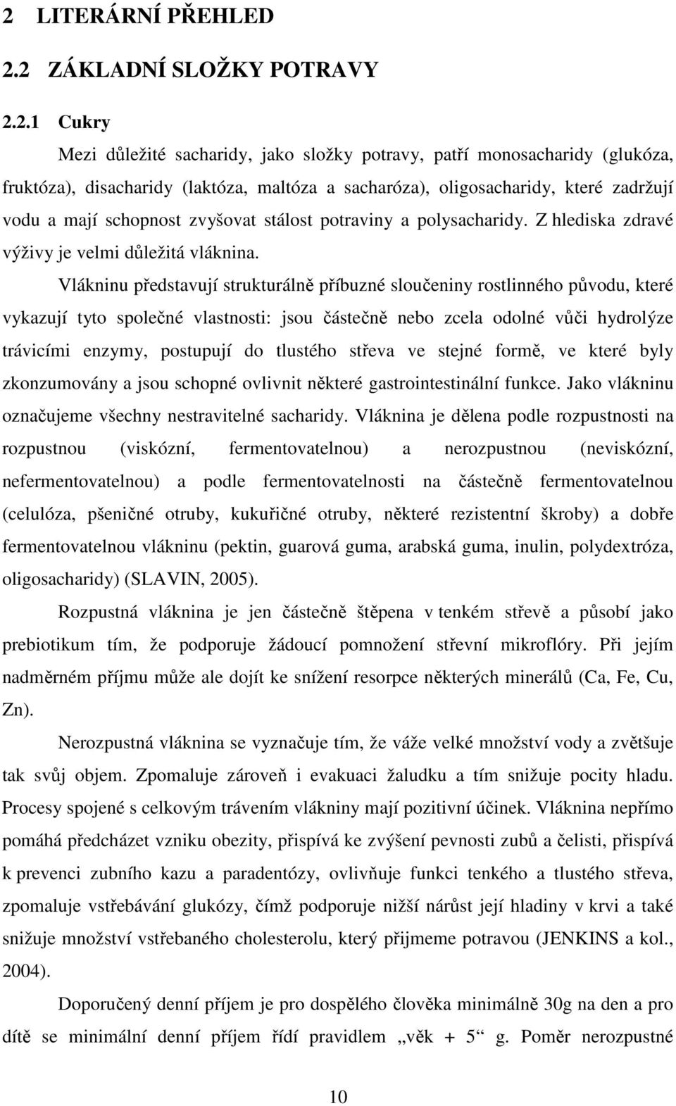 Vlákninu představují strukturálně příbuzné sloučeniny rostlinného původu, které vykazují tyto společné vlastnosti: jsou částečně nebo zcela odolné vůči hydrolýze trávicími enzymy, postupují do