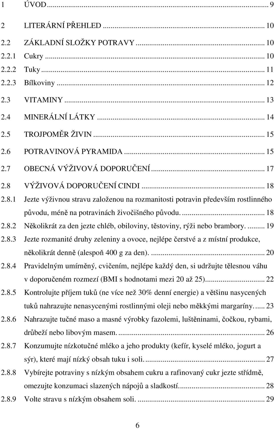 ... 18 2.8.2 Několikrát za den jezte chléb, obiloviny, těstoviny, rýži nebo brambory.... 19 2.8.3 Jezte rozmanité druhy zeleniny a ovoce, nejlépe čerstvé a z místní produkce, několikrát denně (alespoň 400 g za den).