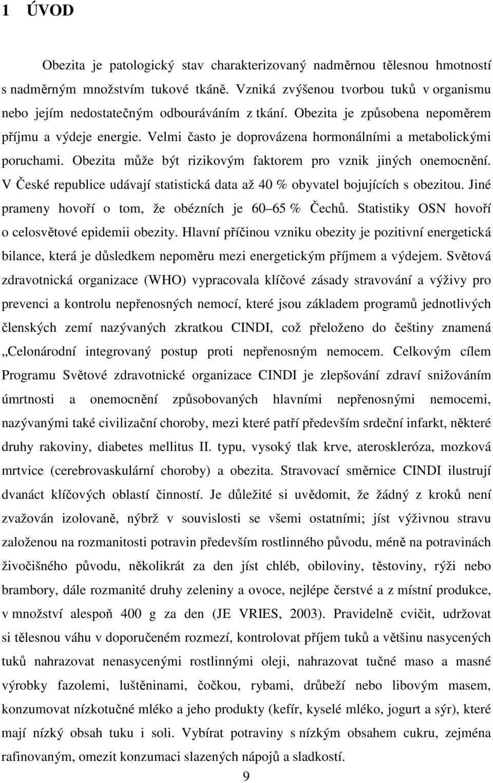 Velmi často je doprovázena hormonálními a metabolickými poruchami. Obezita může být rizikovým faktorem pro vznik jiných onemocnění.