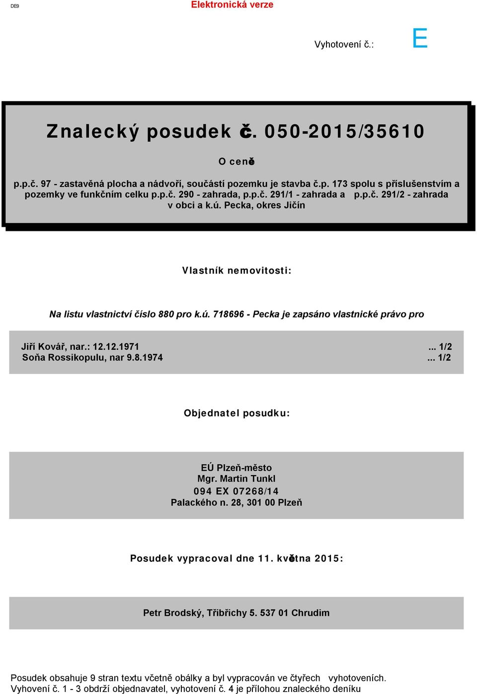 : 12.12.1971... 1/2 Soňa Rossikopulu, nar 9.8.1974... 1/2 Objednatel posudku: EÚ Plzeň-město Mgr. Martin Tunkl 094 EX 07268/14 Palackého n. 28, 301 00 Plzeň Posudek vypracoval dne 11.