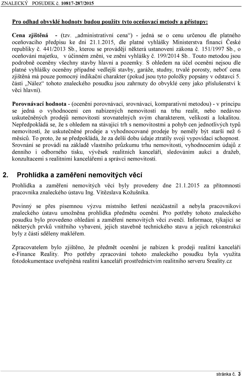 , o oceňování majetku, v účinném znění, ve znění vyhlášky č. 199/2014 Sb.. Touto metodou jsou podrobně oceněny všechny stavby hlavní a pozemky.