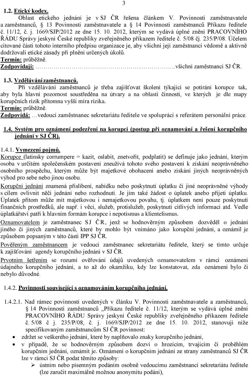 Účelem citované části tohoto interního předpisu organizace je, aby všichni její zaměstnanci vědomě a aktivně dodržovali etické zásady při plnění určených úkolů. Termín: průběžně. Zodpovídají:.