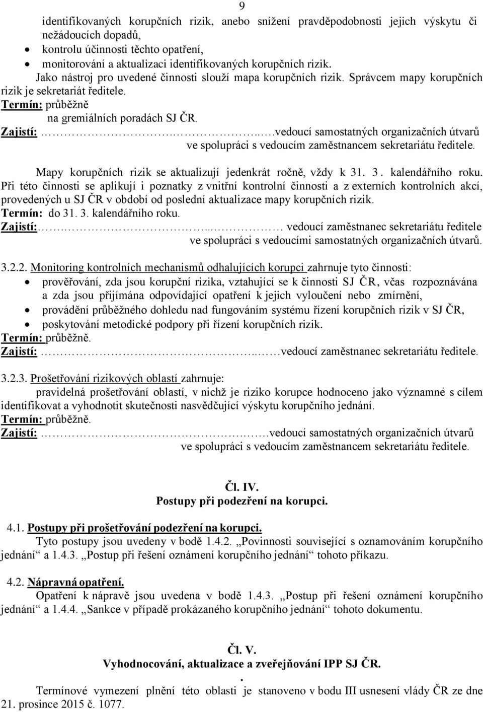 ...vedoucí samostatných organizačních útvarů ve spolupráci s vedoucím zaměstnancem sekretariátu ředitele. Mapy korupčních rizik se aktualizují jedenkrát ročně, vždy k 3. 3. kalendářního roku.