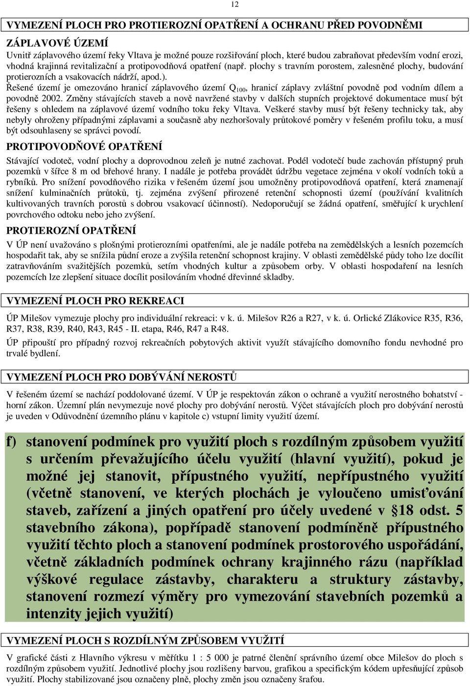 ešené území je omezováno hranicí záplavového území Q 100, hranicí záplavy zvláštní povodn pod vodním dílem a povodn 2002.