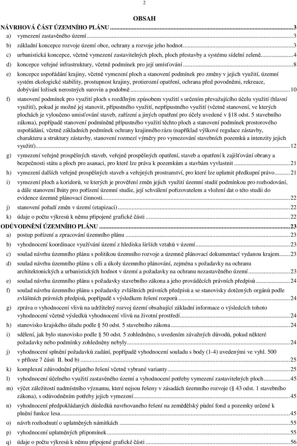 .. 8 e) koncepce uspo ádání krajiny, v etn vymezení ploch a stanovení podmínek pro zm ny v jejich využití, územní systém ekologické stability, prostupnost krajiny, protierozní opat ení, ochrana p ed