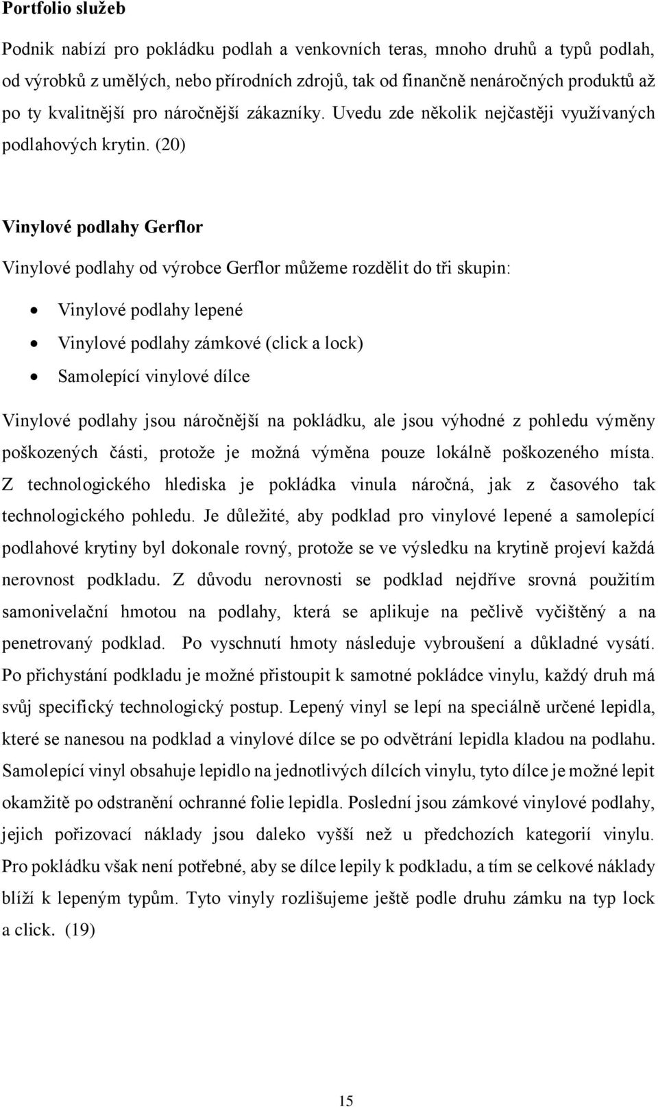 (20) Vinylové podlahy Gerflor Vinylové podlahy od výrobce Gerflor můžeme rozdělit do tři skupin: Vinylové podlahy lepené Vinylové podlahy zámkové (click a lock) Samolepící vinylové dílce Vinylové