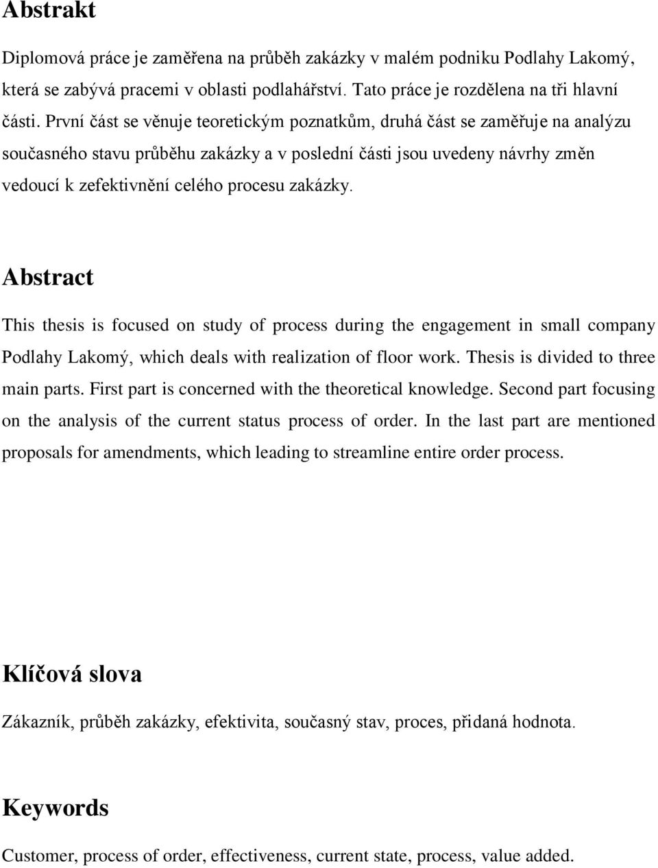 zakázky. Abstract This thesis is focused on study of process during the engagement in small company Podlahy Lakomý, which deals with realization of floor work. Thesis is divided to three main parts.
