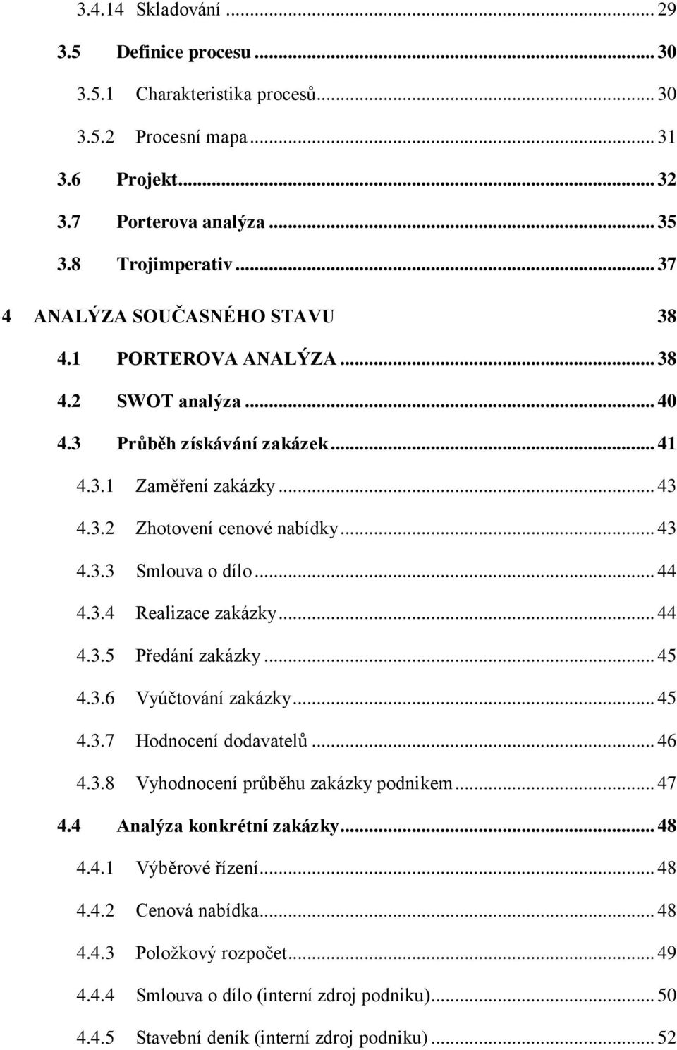 .. 44 4.3.4 Realizace zakázky... 44 4.3.5 Předání zakázky... 45 4.3.6 Vyúčtování zakázky... 45 4.3.7 Hodnocení dodavatelů... 46 4.3.8 Vyhodnocení průběhu zakázky podnikem... 47 4.