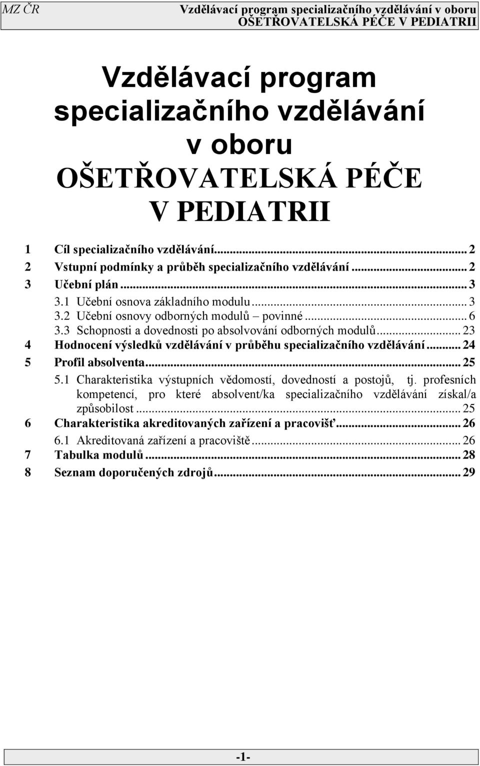 .. 4 Hodnocení výsledků vzdělávání v průběhu specializačního vzdělávání... 4 Profil absolventa....1 Charakteristika výstupních vědomostí, dovedností a postojů, tj.