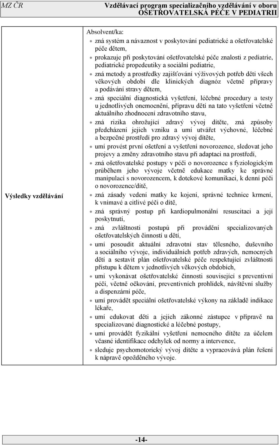 diagnostická vyšetření, léčebné procedury a testy u jednotlivých onemocnění, přípravu dětí na tato vyšetření včetně aktuálního zhodnocení zdravotního stavu, zná rizika ohrožující zdravý vývoj dítěte,