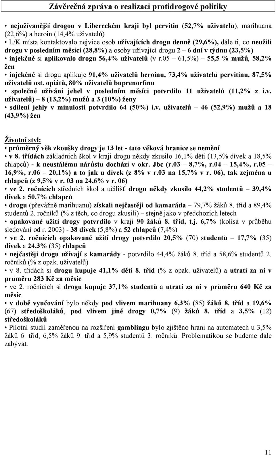 05 61,5%) 55,5 % mužů, 58,2% žen injekčně si drogu aplikuje 91,4% uživatelů heroinu, 73,4% uživatelů pervitinu, 87,5% uživatelů ost.