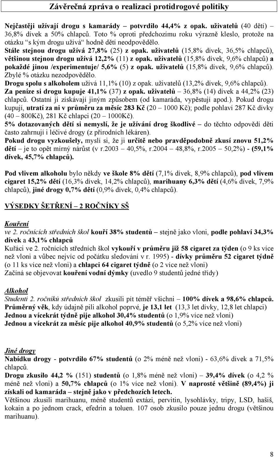 uživatelů (15,8% dívek, 36,5% chlapců), většinou stejnou drogu užívá 12,2% (11) z opak. uživatelů (15,8% dívek, 9,6% chlapců) a pokaždé jinou /experimentuje/ 5,6% (5) z opak.