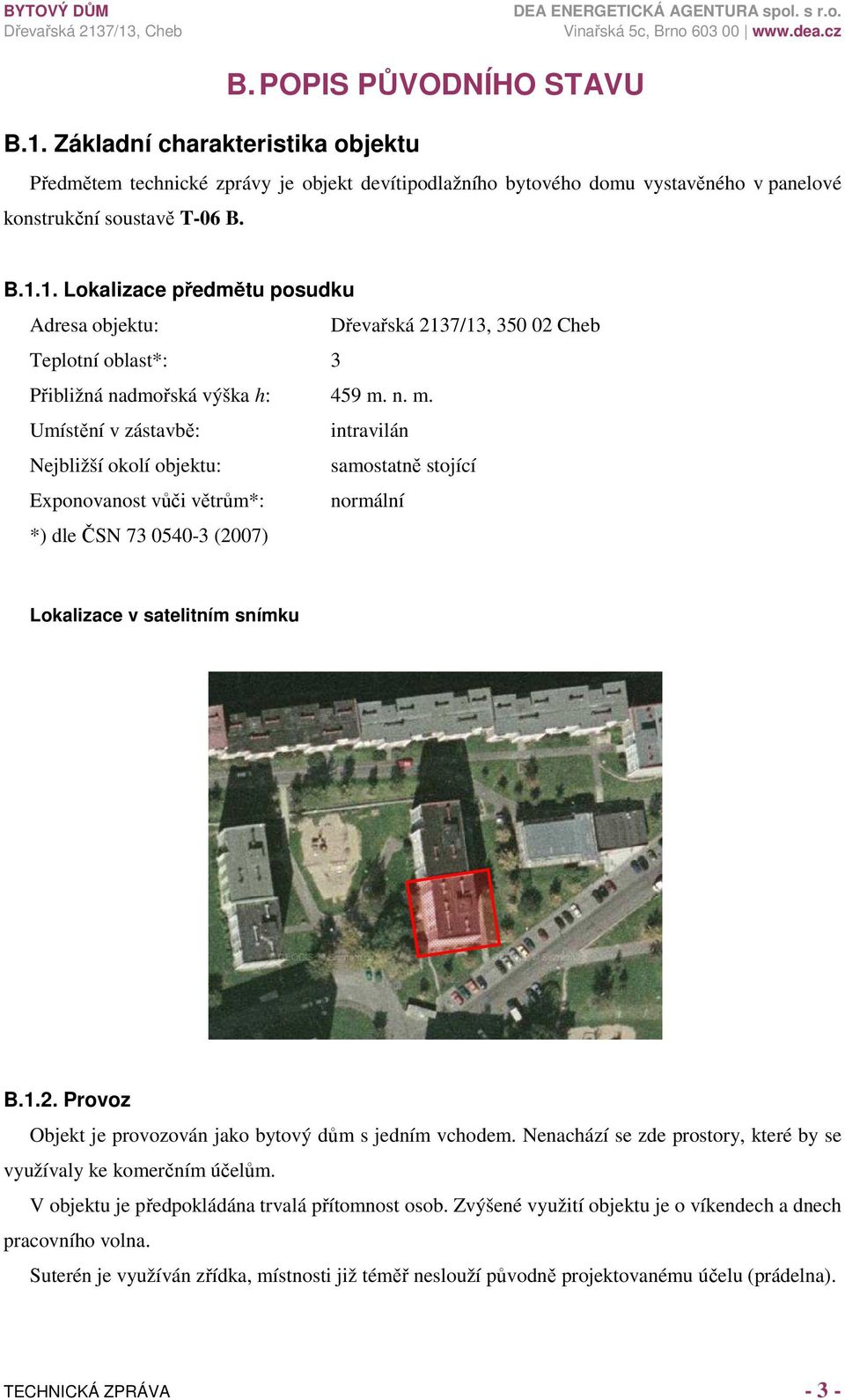 07) Lokalizace v satelitním snímku B.1.2. Provoz Objekt je provozován jako bytový dům s jedním vchodem. Nenachází se zde prostory, které by se využívaly ke komerčním účelům.