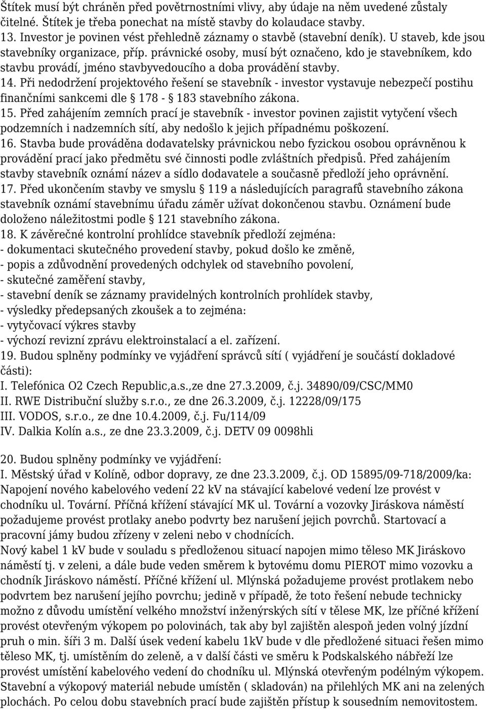 právnické osoby, musí být označeno, kdo je stavebníkem, kdo stavbu provádí, jméno stavbyvedoucího a doba provádění stavby. 14.