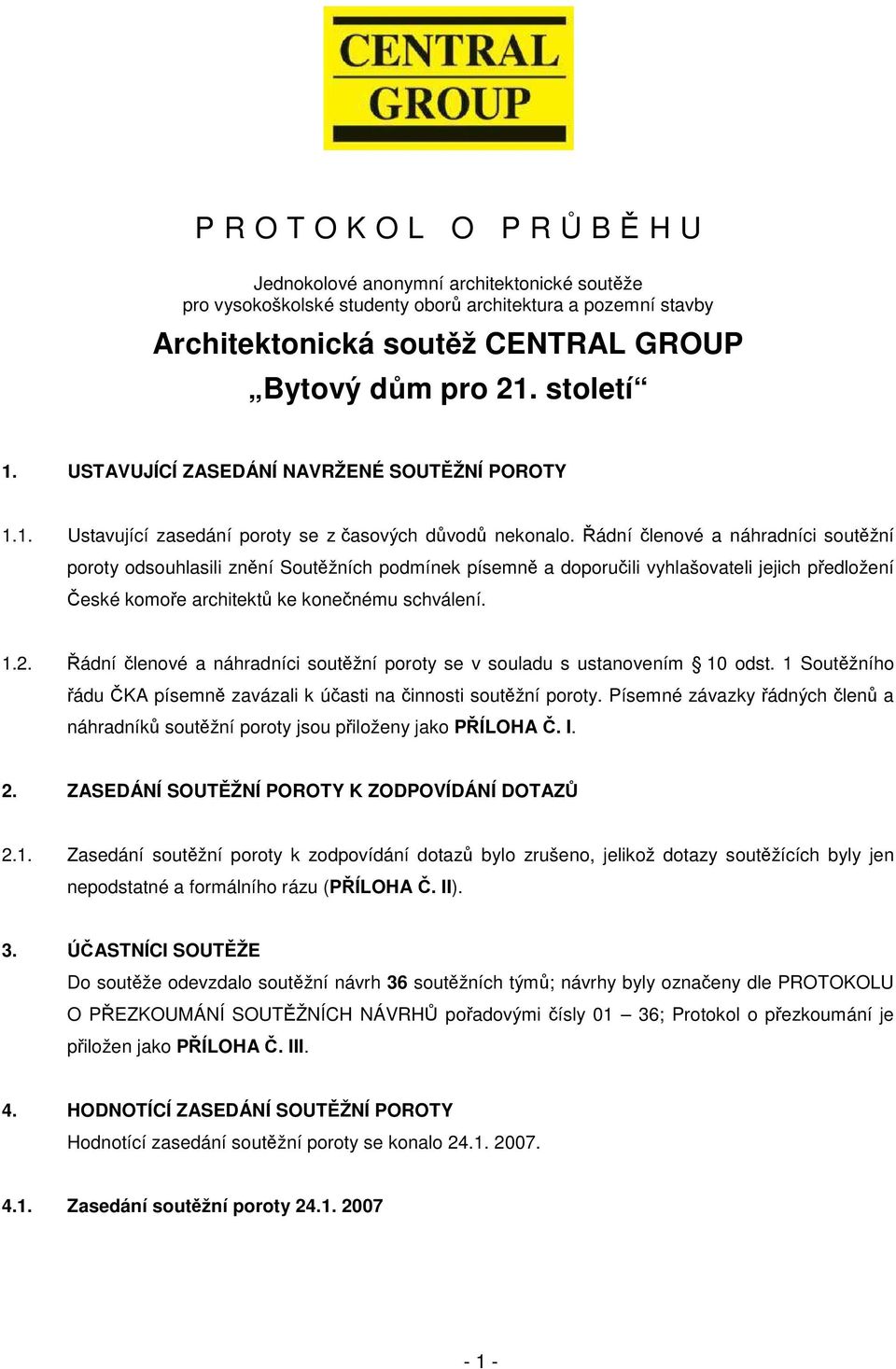 ádní lenové a náhradníci soutžní poroty odsouhlasili znní Soutžních podmínek písemn a doporuili vyhlašovateli jejich pedložení eské komoe architekt ke konenému schválení. 1.2.