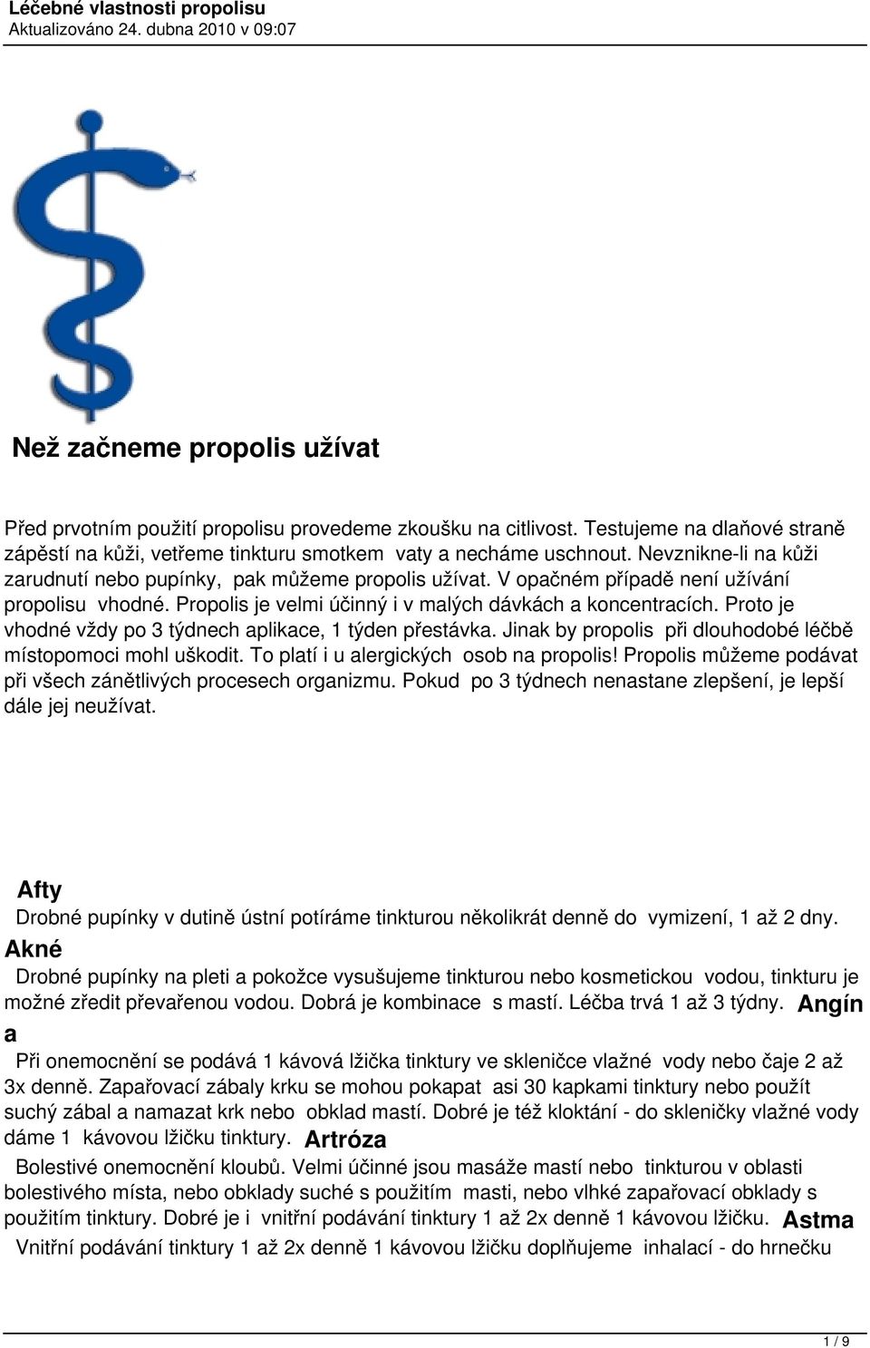 Proto je vhodné vždy po 3 týdnech aplikace, 1 týden přestávka. Jinak by propolis při dlouhodobé léčbě místopomoci mohl uškodit. To platí i u alergických osob na propolis!