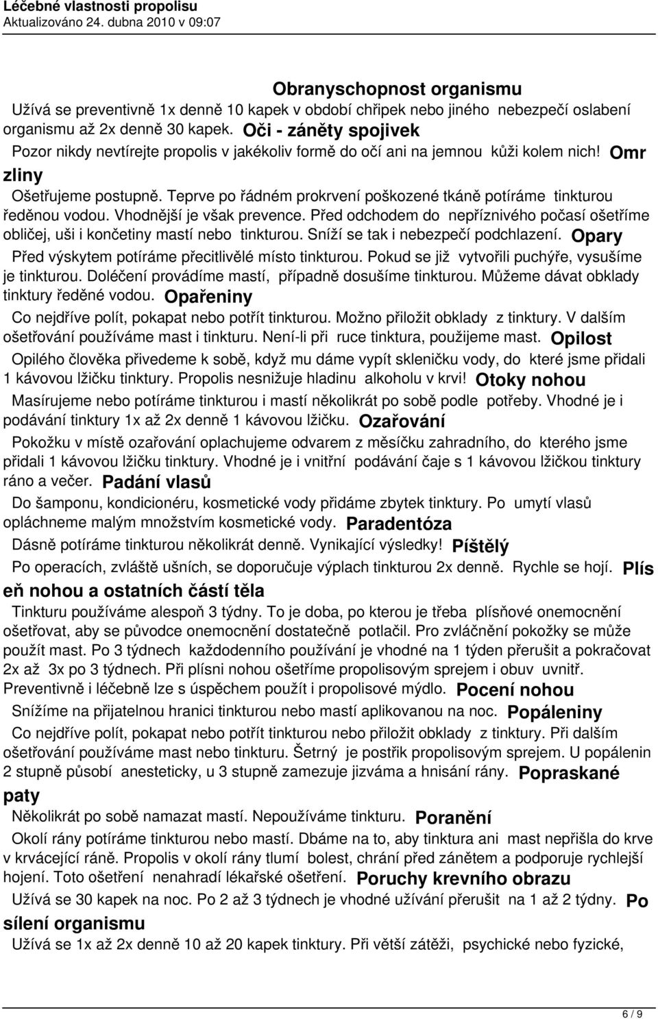 Teprve po řádném prokrvení poškozené tkáně potíráme tinkturou ředěnou vodou. Vhodnější je však prevence. Před odchodem do nepříznivého počasí ošetříme obličej, uši i končetiny mastí nebo tinkturou.