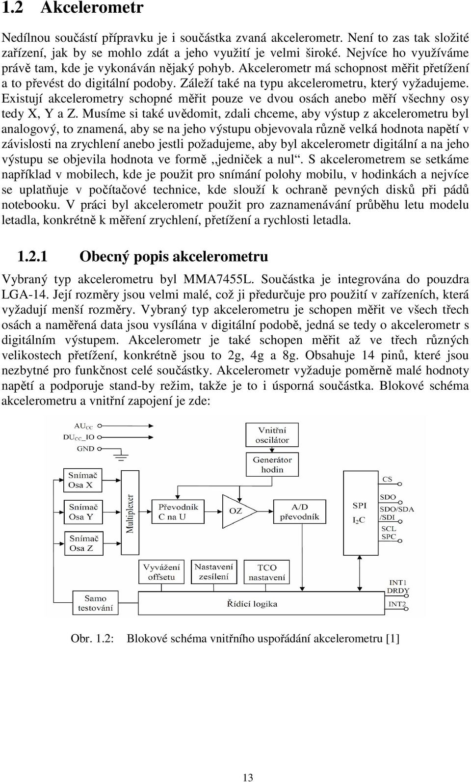 Existují akcelerometry schopné měřit pouze ve dvou osách anebo měří všechny osy tedy X, Y a Z.