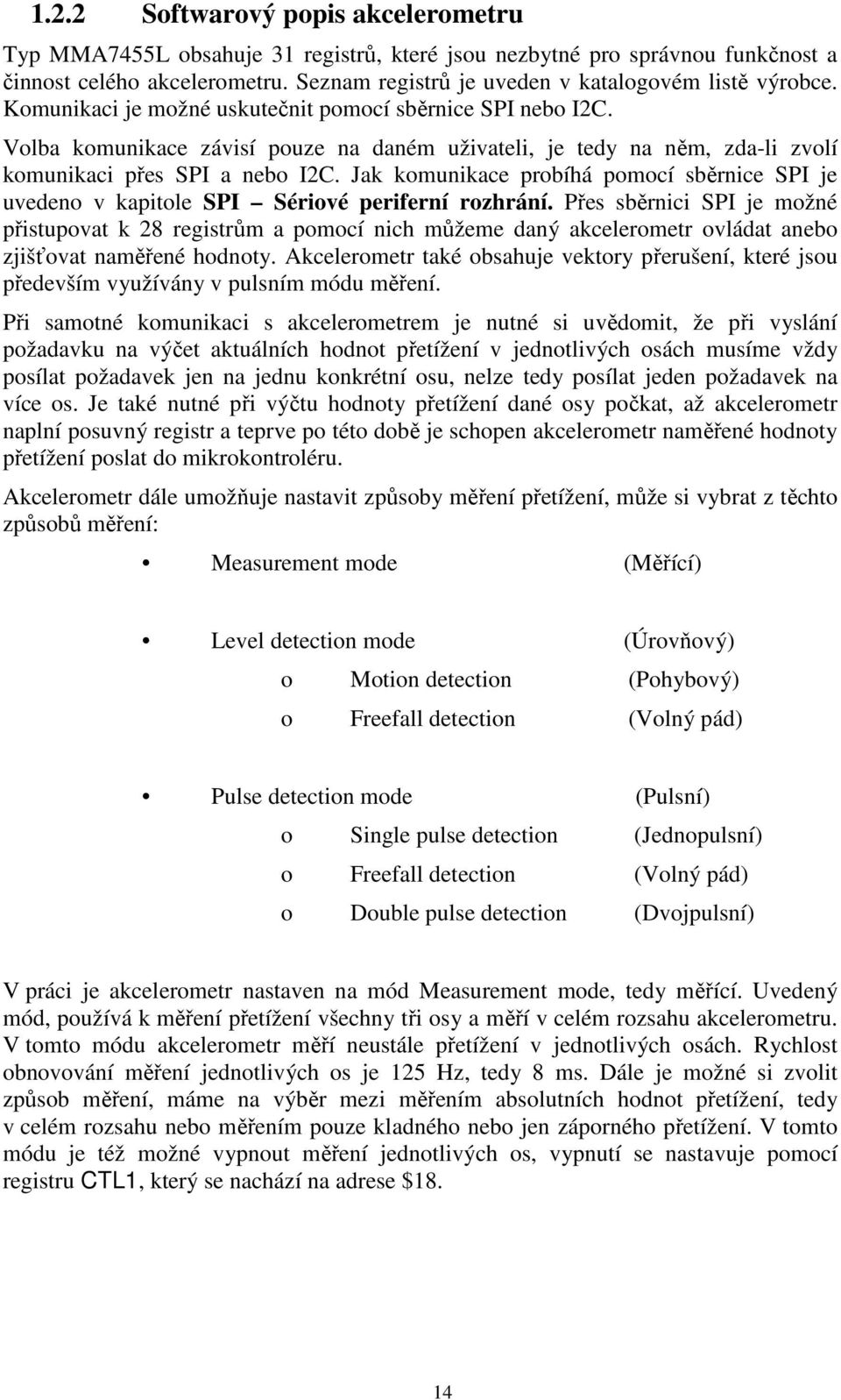 Volba komunikace závisí pouze na daném uživateli, je tedy na něm, zda-li zvolí komunikaci přes SPI a nebo I2C.