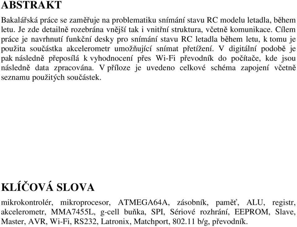 V digitální podobě je pak následně přeposílá k vyhodnocení přes Wi-Fi převodník do počítače, kde jsou následně data zpracována.