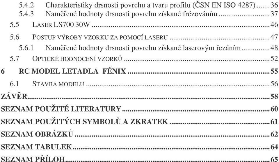 ..48 5.7 OPTICKÉ HODNOCENÍ VZORK...52 6 RC MODEL LETADLA FÉNIX...55 6.1 STAVBA MODELU...56 ZÁVR...58 SEZNAM POUŽITÉ LITERATURY.