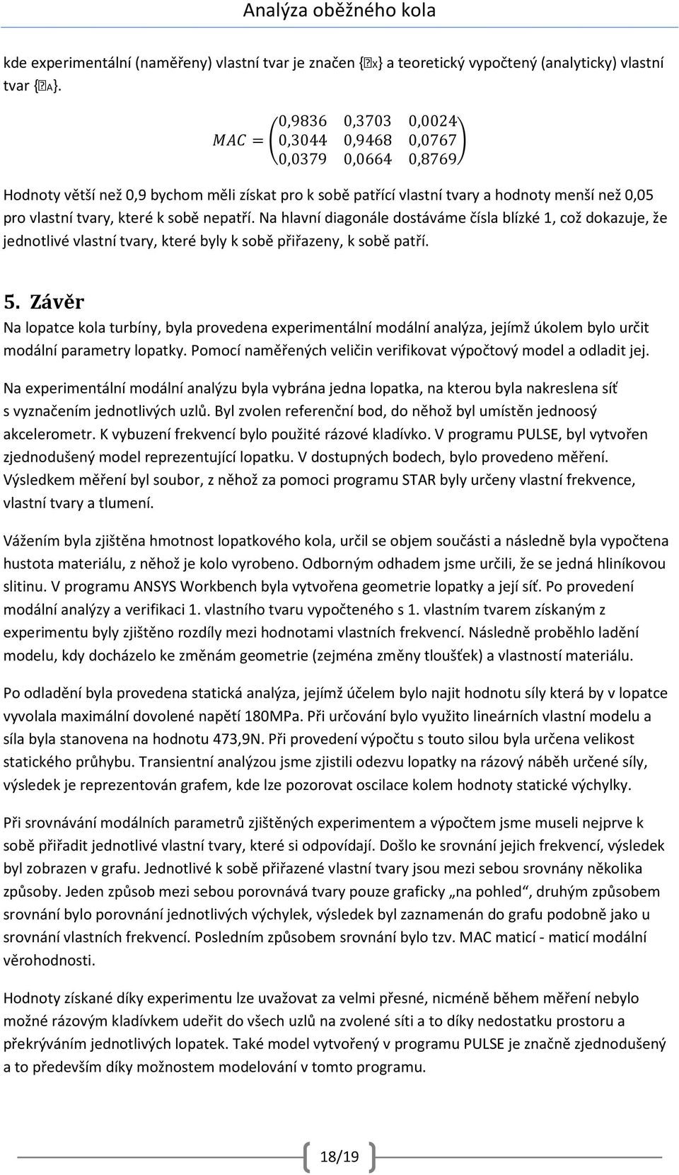 nepatří. Na hlavní diagonále dostáváme čísla blízké 1, což dokazuje, že jednotlivé vlastní tvary, které byly k sobě přiřazeny, k sobě patří. 5.