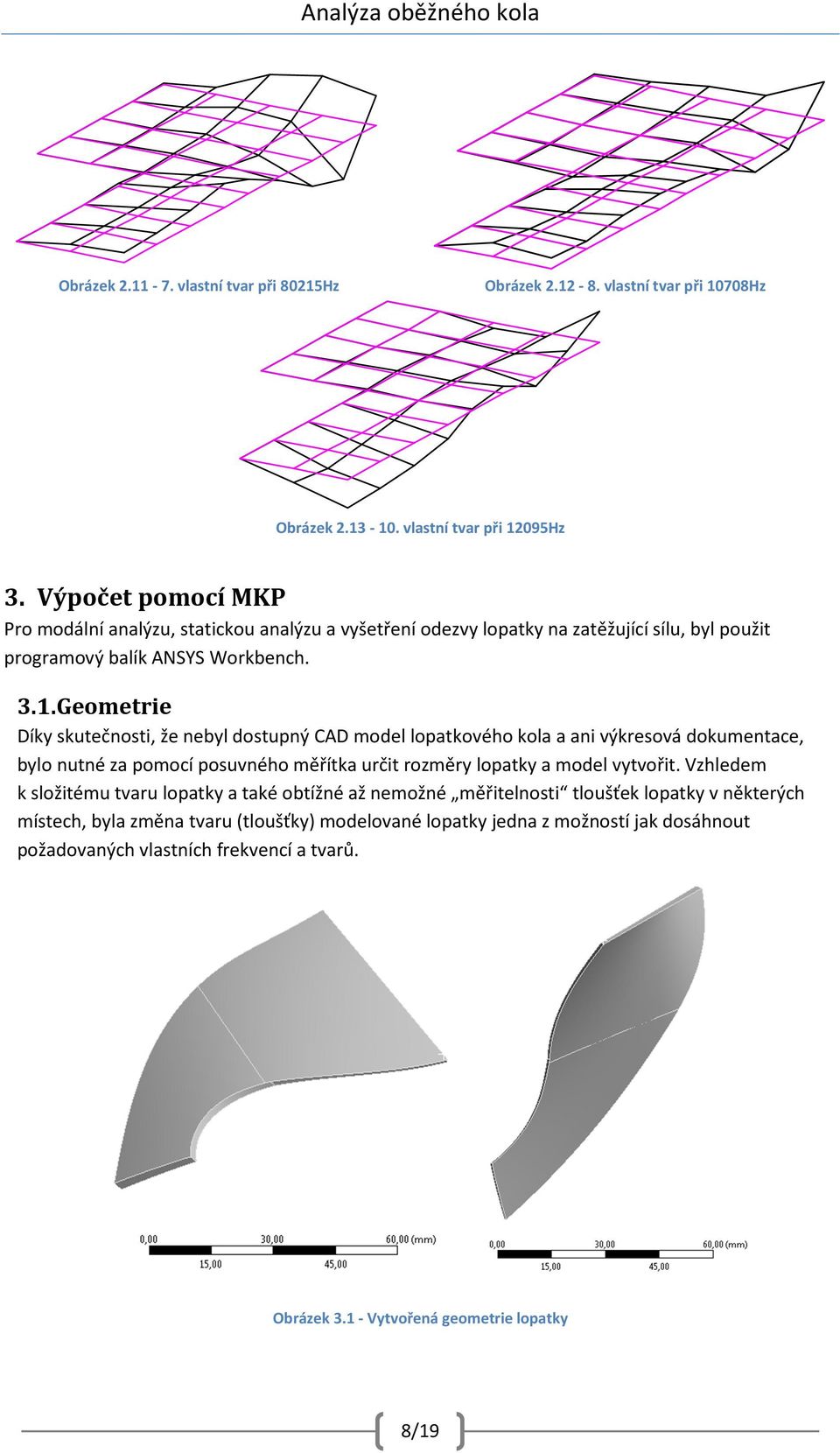 Geometrie Díky skutečnosti, že nebyl dostupný CAD model lopatkového kola a ani výkresová dokumentace, bylo nutné za pomocí posuvného měřítka určit rozměry lopatky a model vytvořit.