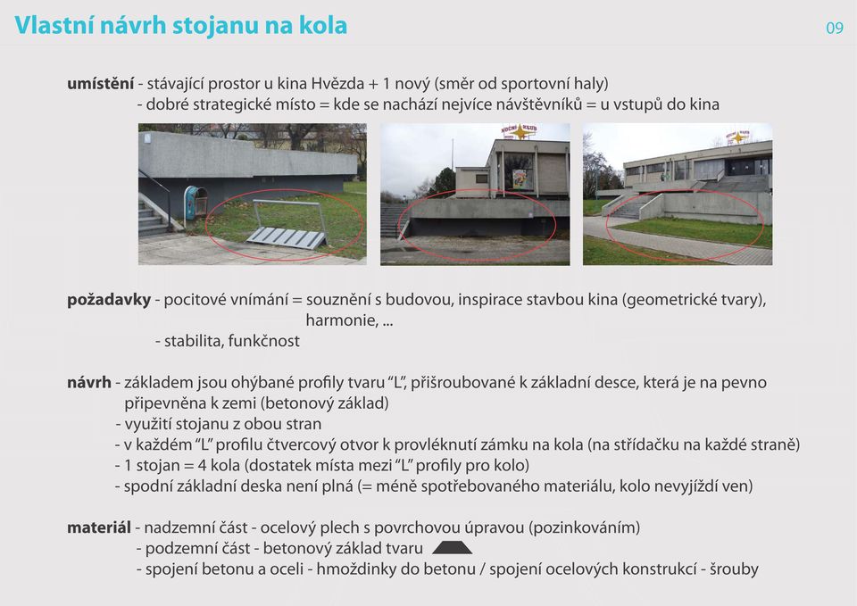 .. - stabilita, funkčnost návrh - základem jsou ohýbané profily tvaru L, přišroubované k základní desce, která je na pevno připevněna k zemi (betonový základ) - využití stojanu z obou stran - v
