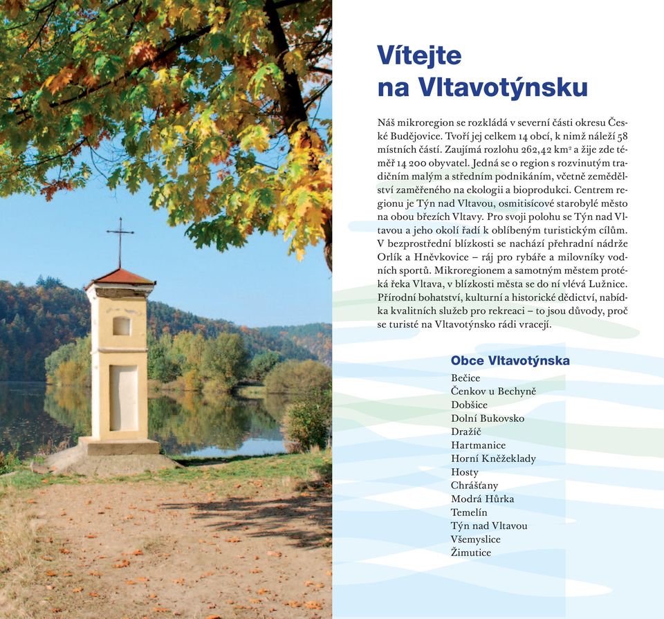 Centrem regionu je Týn nad Vltavou, osmitisícové starobylé město na obou březích Vltavy. Pro svoji polohu se Týn nad Vltavou a jeho okolí řadí k oblíbeným turistickým cílům.