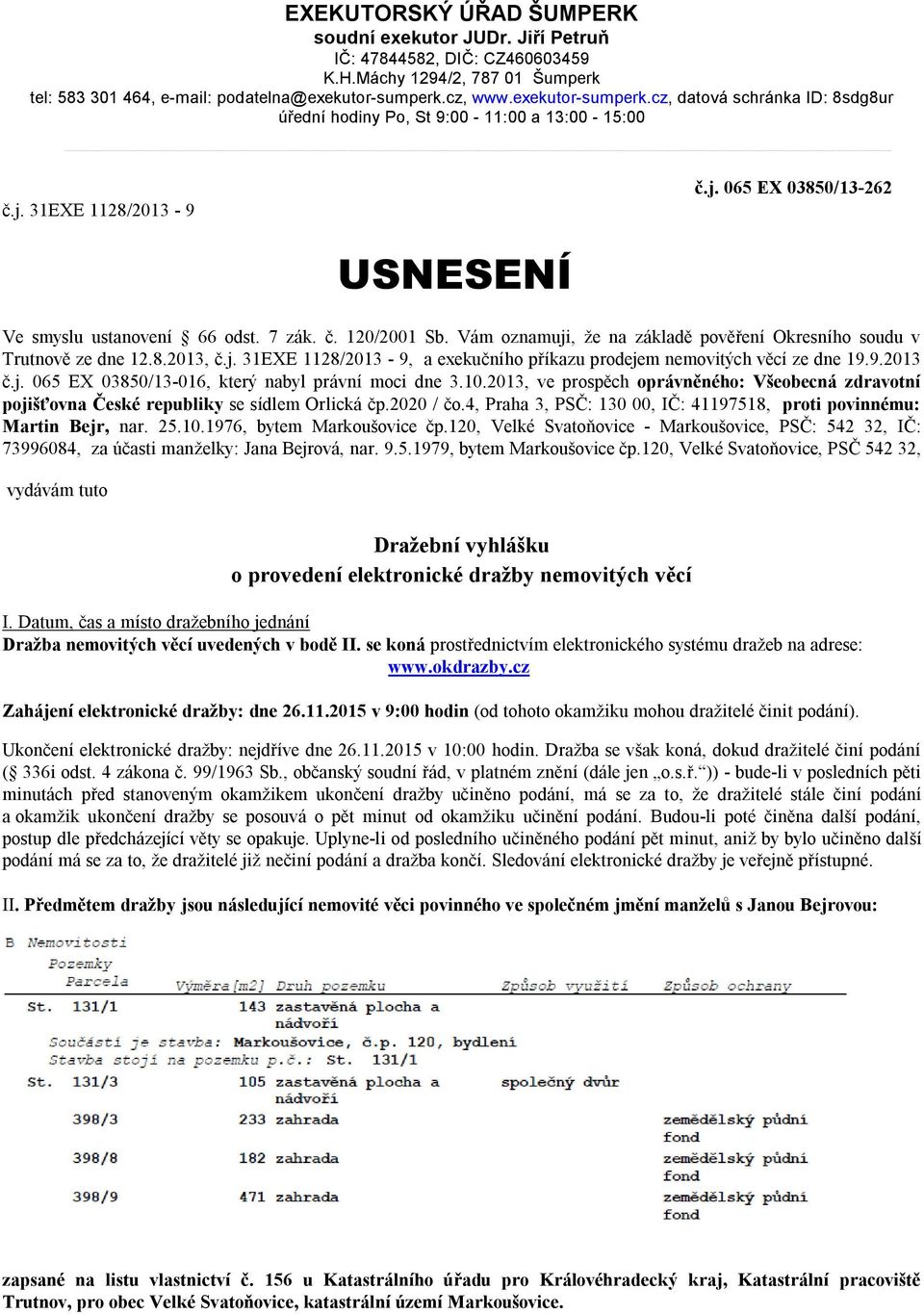 Vám oznamuji, že na základě pověření Okresního soudu v Trutnově ze dne 12.8.2013, č.j. 31EXE 1128/2013-9, a exekučního příkazu prodejem nemovitých věcí ze dne 19.9.2013 č.j. 065 EX 03850/13-016, který nabyl právní moci dne 3.