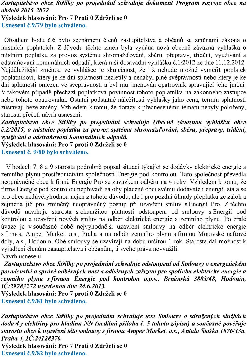 Z důvodu těchto změn byla vydána nová obecně závazná vyhláška o místním poplatku za provoz systému shromažďování, sběru, přepravy, třídění, využívání a odstraňování komunálních odpadů, která ruší