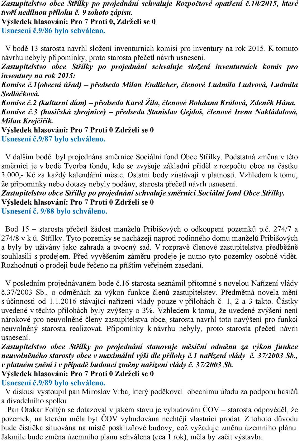 Zastupitelstvo obce Střílky po projednání schvaluje složení inventurních komis pro inventury na rok 2015: Komise č.1(obecní úřad) předseda Milan Endlicher, členové Ludmila Ludvová, Ludmila Sedláčková.