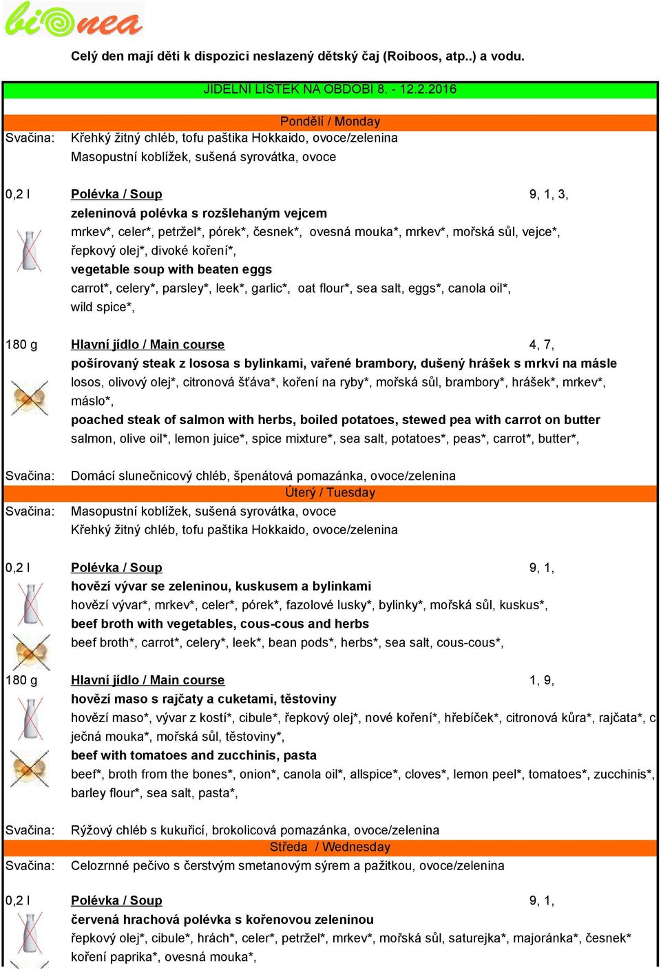 mrkev*, celer*, petržel*, pórek*, česnek*, ovesná mouka*, mrkev*, mořská sůl, vejce*, řepkový olej*, divoké koření*, vegetable soup with beaten eggs carrot*, celery*, parsley*, leek*, garlic*, oat