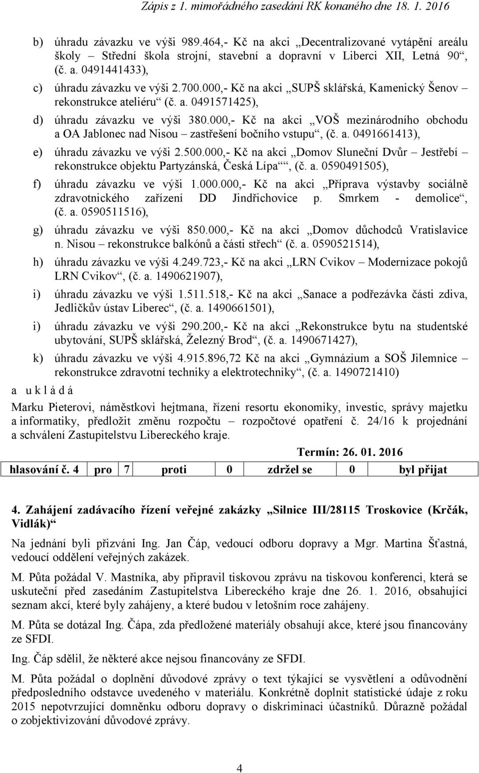 000,- Kč na akci VOŠ mezinárodního obchodu a OA Jablonec nad Nisou zastřešení bočního vstupu, (č. a. 0491661413), e) úhradu závazku ve výši 2.500.