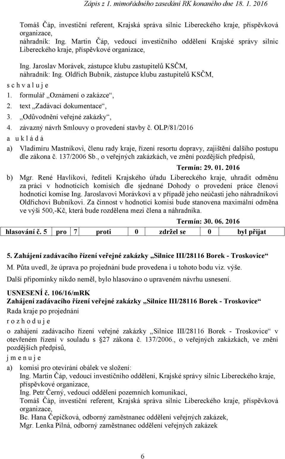 OLP/81/2016 a) Vladimíru Mastníkovi, členu rady kraje, řízení resortu dopravy, zajištění dalšího postupu dle zákona č. 137/2006 Sb., o veřejných zakázkách, ve znění pozdějších předpisů, Termín: 29.