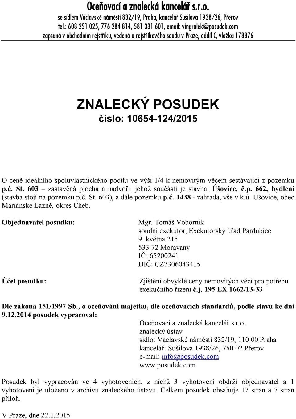 nemovitým věcem sestávající z pozemku p.č. St. 603 zastavěná plocha a nádvoří, jehož součástí je stavba: Úšovice, č.p. 662, bydlení (stavba stojí na pozemku p.č. St. 603), a dále pozemku p.č. 1438 - zahrada, vše v k.