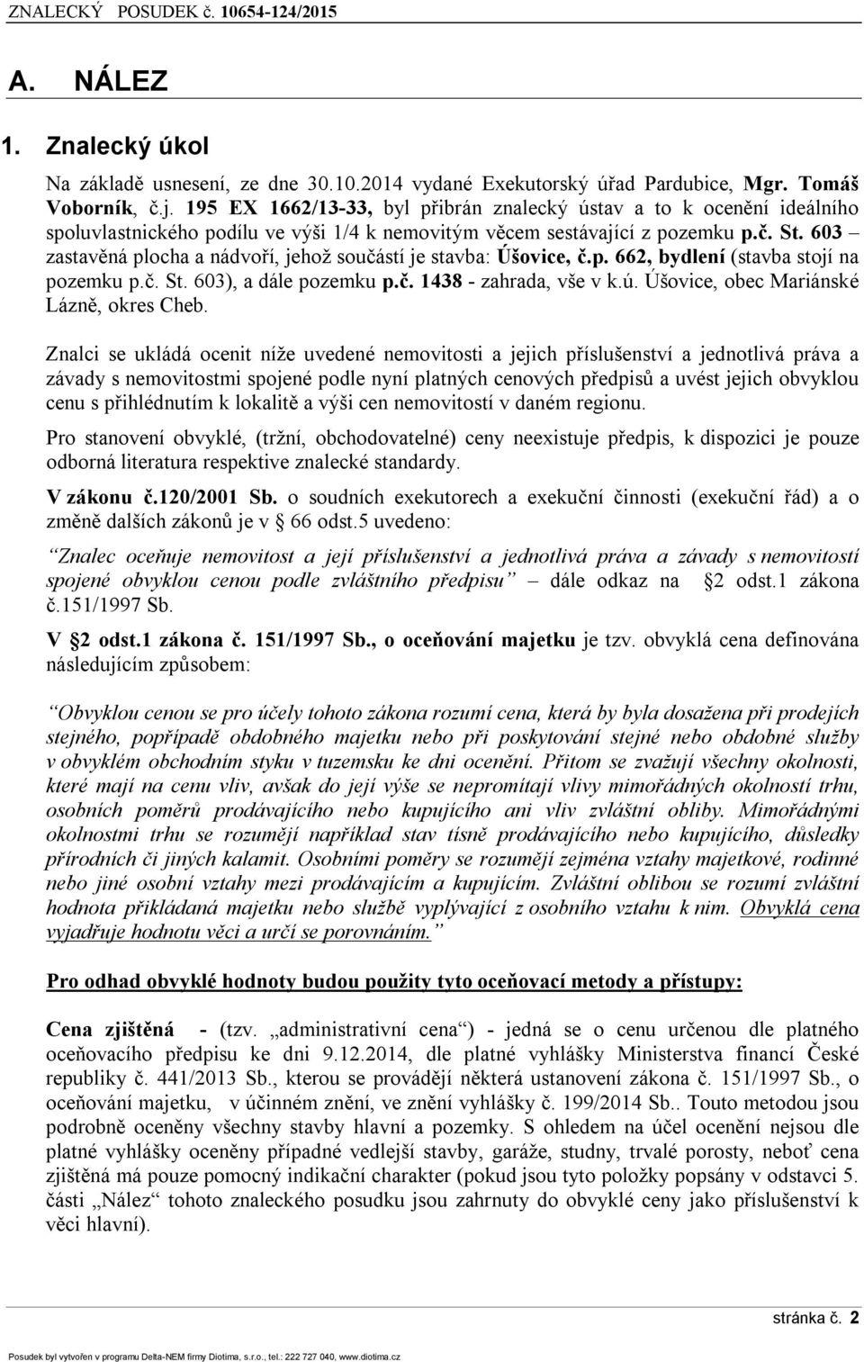 603 zastavěná plocha a nádvoří, jehož součástí je stavba: Úšovice, č.p. 662, bydlení (stavba stojí na pozemku p.č. St. 603), a dále pozemku p.č. 1438 - zahrada, vše v k.ú.