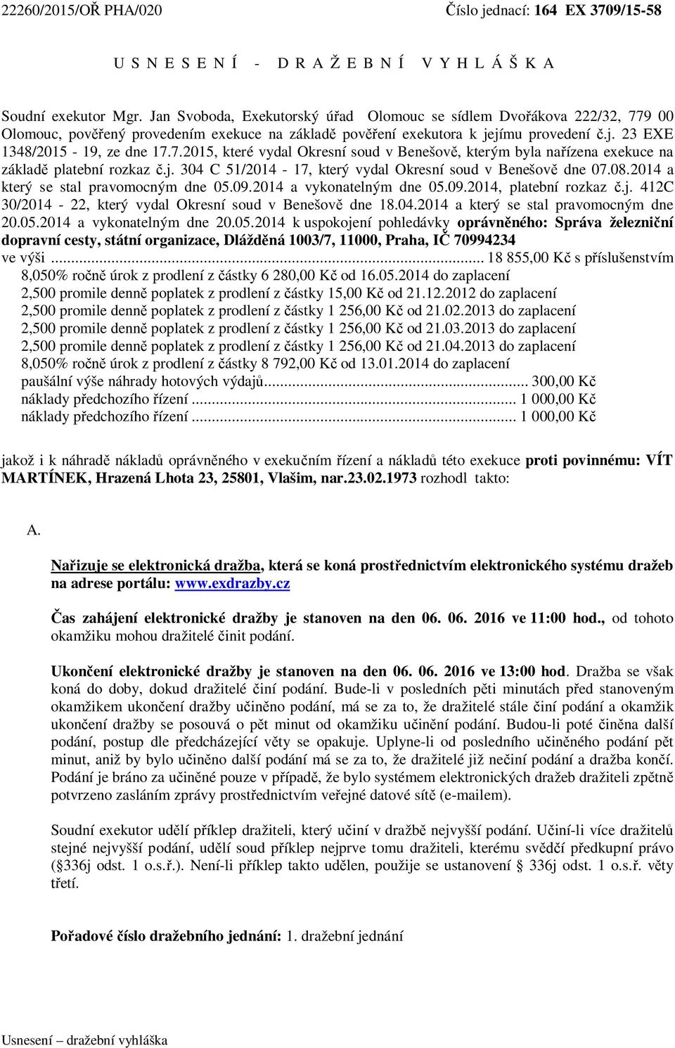 j. 304 C 51/2014-17, který vydal Okresní soud v Benešově dne 07.08.2014 a který se stal pravomocným dne 05.09.2014 a vykonatelným dne 05.09.2014, platební rozkaz č.j. 412C 30/2014-22, který vydal Okresní soud v Benešově dne 18.