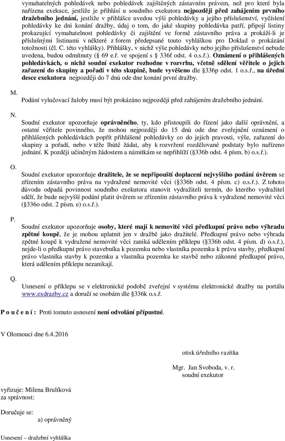 vymahatelnost pohledávky či zajištění ve formě zástavního práva a prokáží-li je příslušnými listinami v některé z forem předepsané touto vyhláškou pro Doklad o prokázání totožnosti (čl. C.