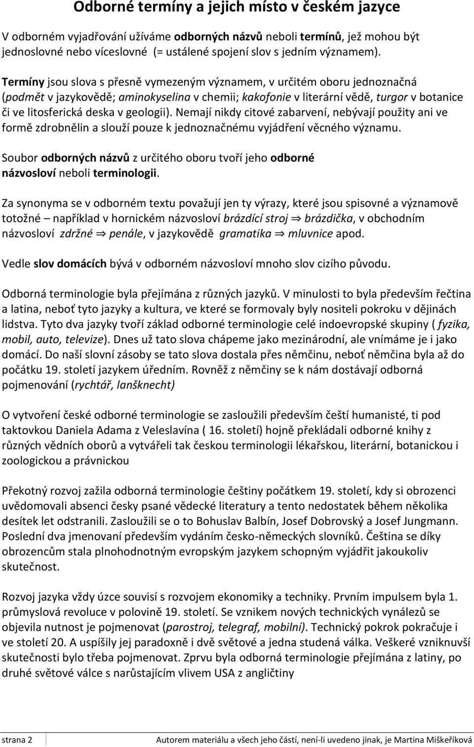 geologii). Nemají nikdy citové zabarvení, nebývají použity ani ve formě zdrobnělin a slouží pouze k jednoznačnému vyjádření věcného významu.